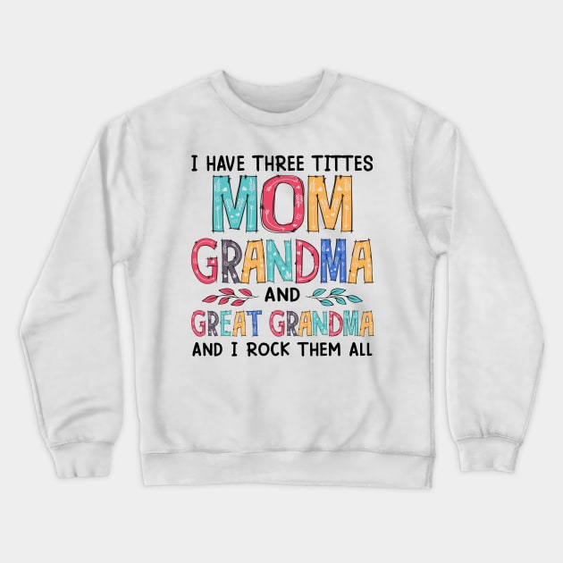 I Have Three Titles Mom Grandma And Great Grandma And I Rock Them Both Crewneck Sweatshirt by Jenna Lyannion